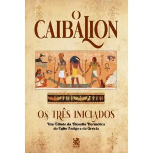 O Caibalion: Um Estudo da Filosofia Hermética do Egito Antigo e da Grécia